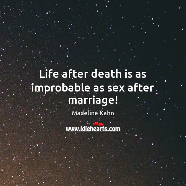 Life after death is as improbable as sex after marriage! Madeline Kahn Picture Quote