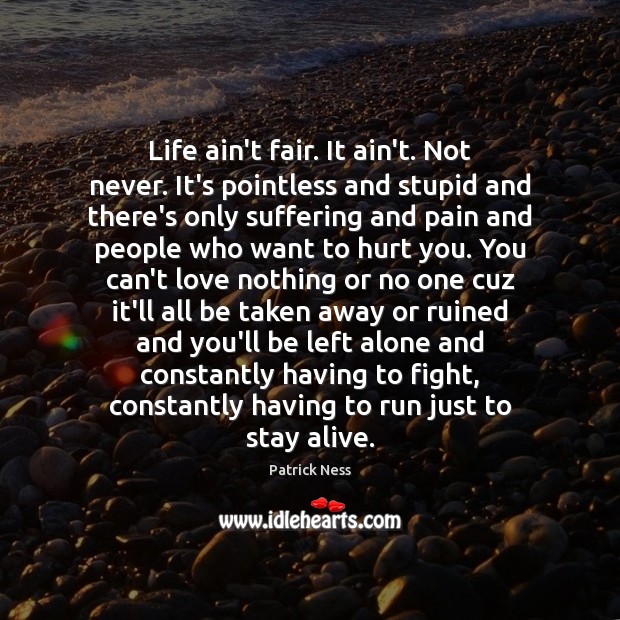 Life ain’t fair. It ain’t. Not never. It’s pointless and stupid and Image