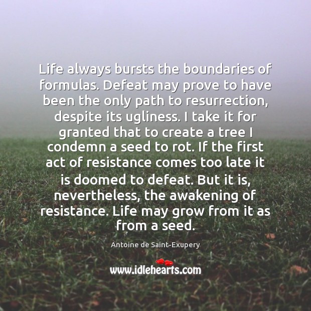 Life always bursts the boundaries of formulas. Defeat may prove to have Antoine de Saint-Exupery Picture Quote