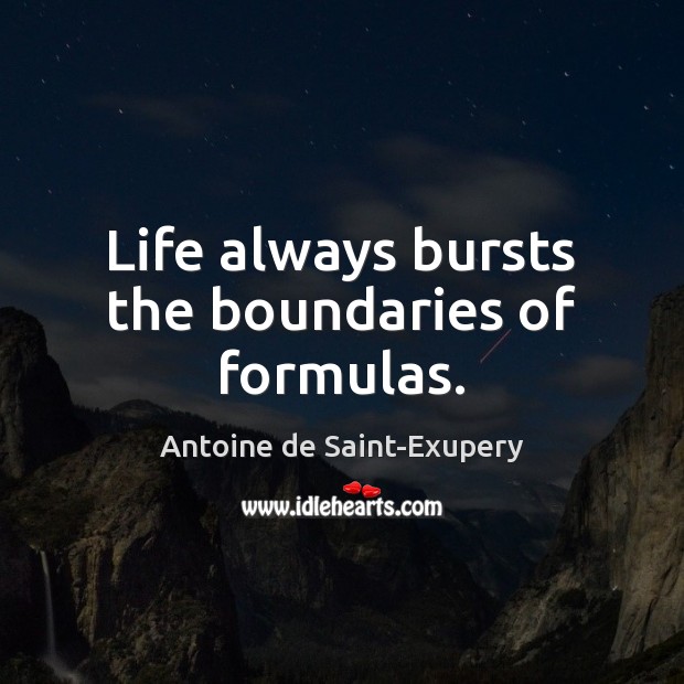 Life always bursts the boundaries of formulas. Antoine de Saint-Exupery Picture Quote