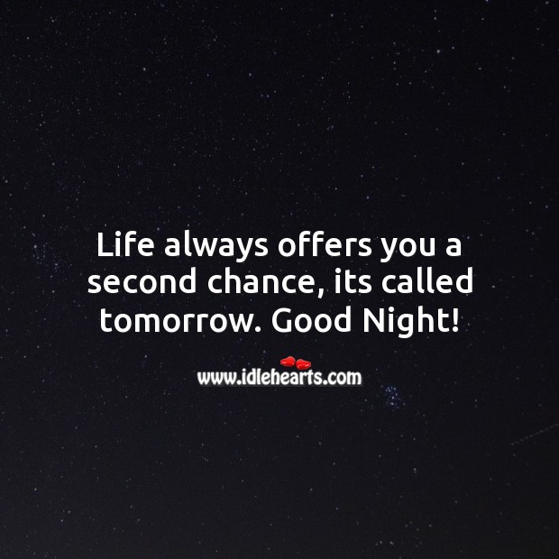 Life always offers you a second chance, its called tomorrow. Good Night! Image
