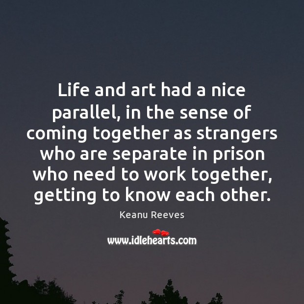 Life and art had a nice parallel, in the sense of coming Image