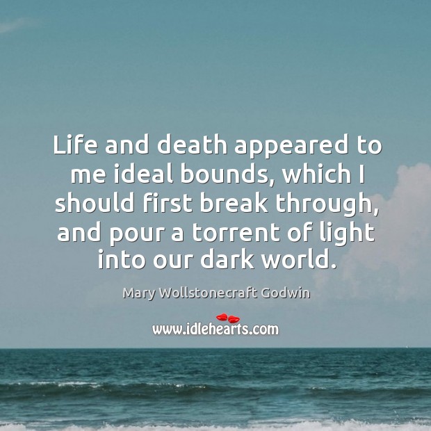 Life and death appeared to me ideal bounds Mary Wollstonecraft Godwin Picture Quote