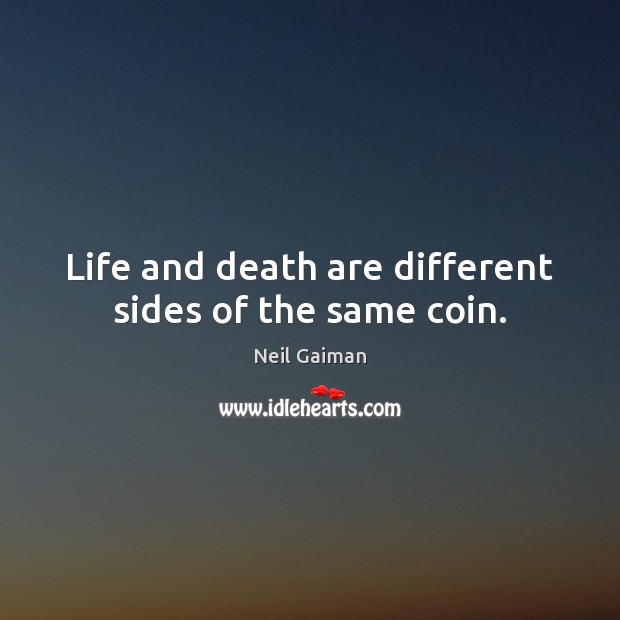 Life and death are different sides of the same coin. Neil Gaiman Picture Quote