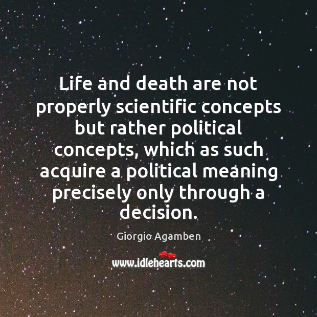Life and death are not properly scientific concepts but rather political concepts, Giorgio Agamben Picture Quote