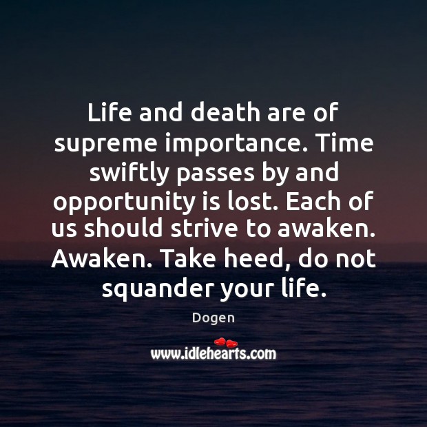 Life and death are of supreme importance. Time swiftly passes by and Image