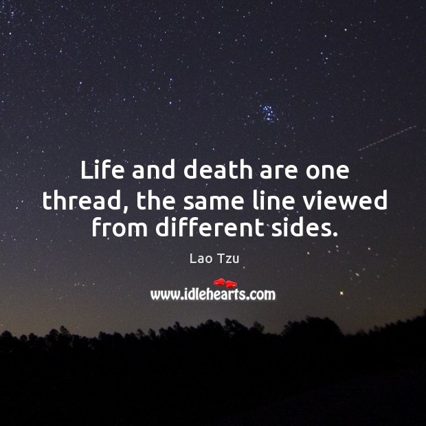 Life and death are one thread, the same line viewed from different sides. Lao Tzu Picture Quote