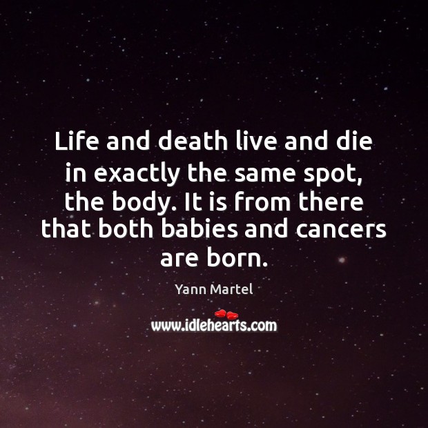 Life and death live and die in exactly the same spot, the Yann Martel Picture Quote