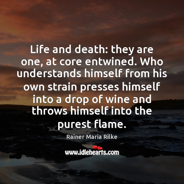 Life and death: they are one, at core entwined. Who understands himself Rainer Maria Rilke Picture Quote