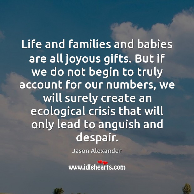 Life and families and babies are all joyous gifts. But if we Jason Alexander Picture Quote