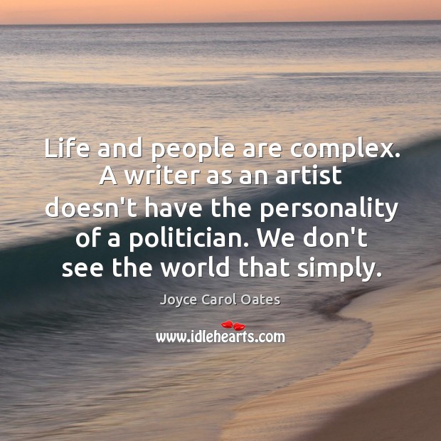 Life and people are complex. A writer as an artist doesn’t have Joyce Carol Oates Picture Quote