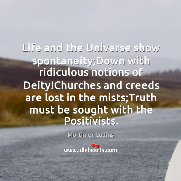 Life and the Universe show spontaneity;Down with ridiculous notions of Deity! Mortimer Collins Picture Quote