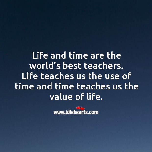Life and time are world’s best teachers. Value Quotes Image