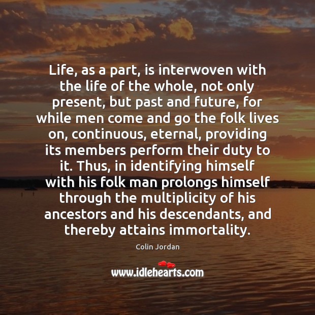 Life, as a part, is interwoven with the life of the whole, Colin Jordan Picture Quote