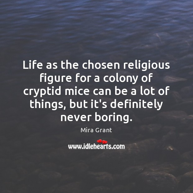 Life as the chosen religious figure for a colony of cryptid mice Mira Grant Picture Quote