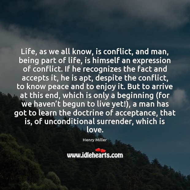 Life, as we all know, is conflict, and man, being part of Henry Miller Picture Quote