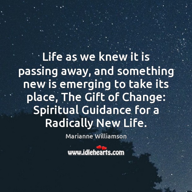 Life as we knew it is passing away, and something new is Marianne Williamson Picture Quote