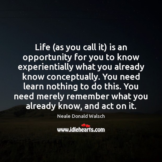 Life (as you call it) is an opportunity for you to know Image