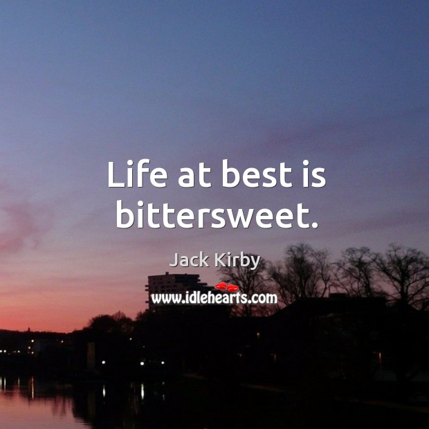Life at best is bittersweet. 
