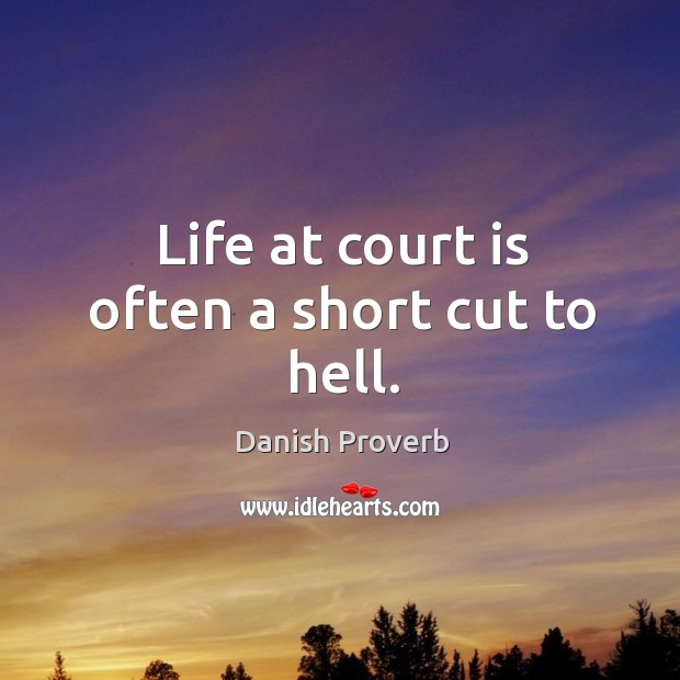 Life at court is often a short cut to hell. Danish Proverbs Image