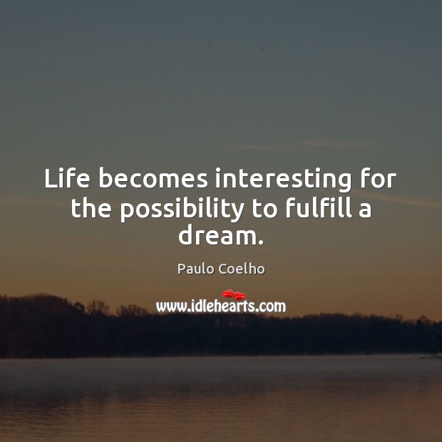 Life becomes interesting for the possibility to fulfill a dream. Paulo Coelho Picture Quote