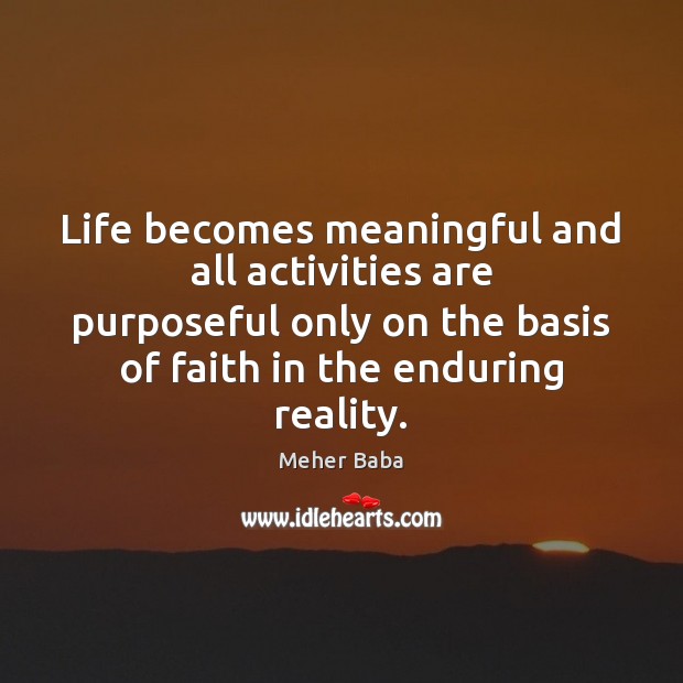 Life becomes meaningful and all activities are purposeful only on the basis Meher Baba Picture Quote