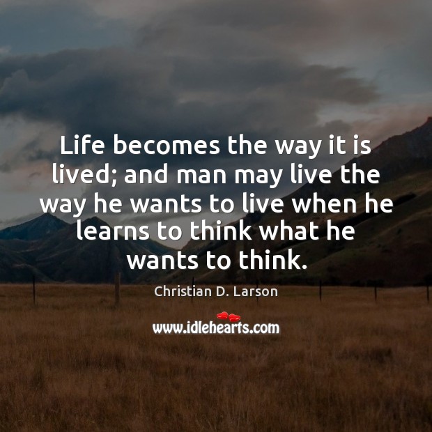 Life becomes the way it is lived; and man may live the Christian D. Larson Picture Quote