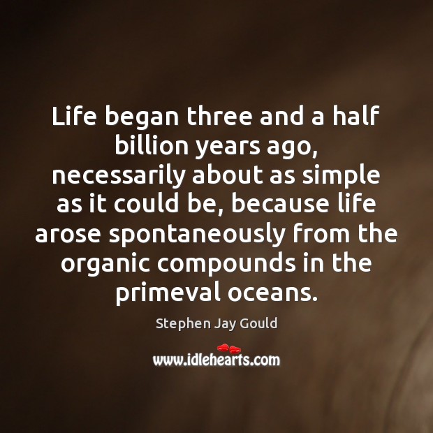 Life began three and a half billion years ago, necessarily about as Stephen Jay Gould Picture Quote