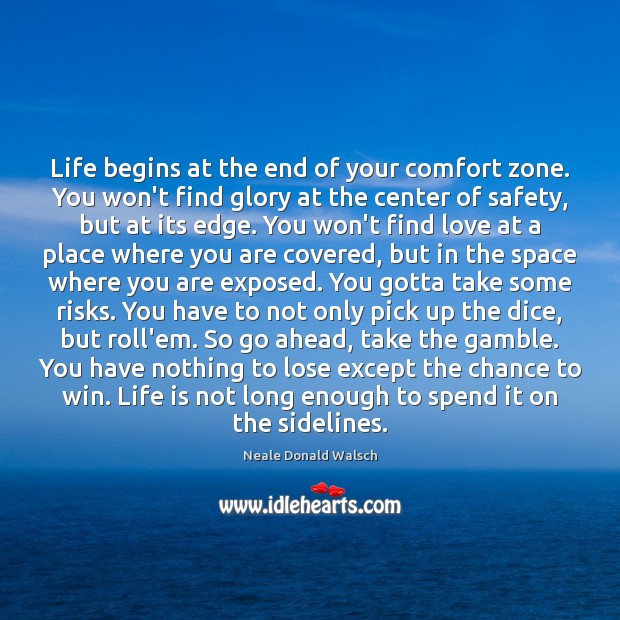 Life begins at the end of your comfort zone. You won’t find Neale Donald Walsch Picture Quote