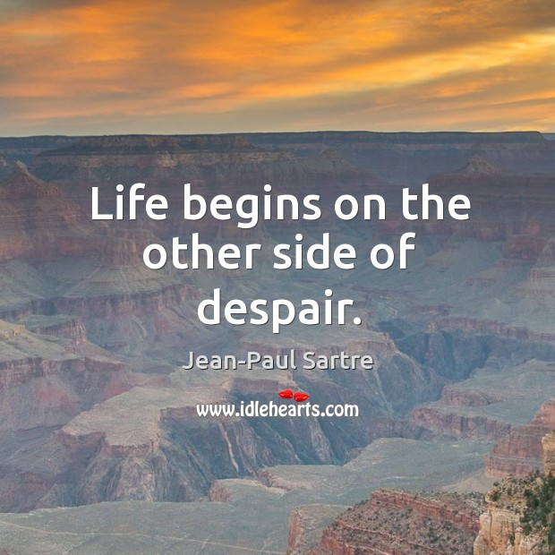Life begins on the other side of despair. Image