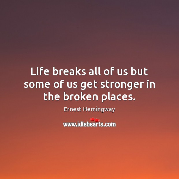 Life breaks all of us but some of us get stronger in the broken places. Image