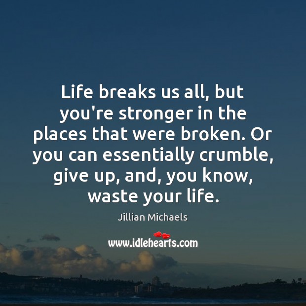 Life breaks us all, but you’re stronger in the places that were Jillian Michaels Picture Quote