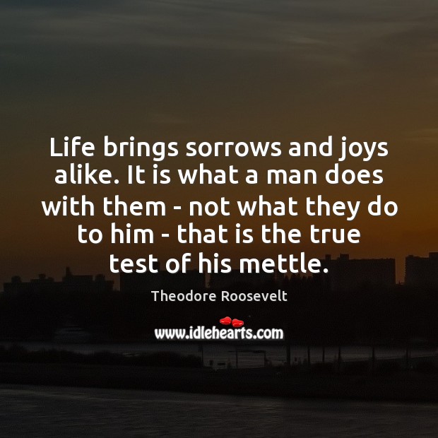 Life brings sorrows and joys alike. It is what a man does Image