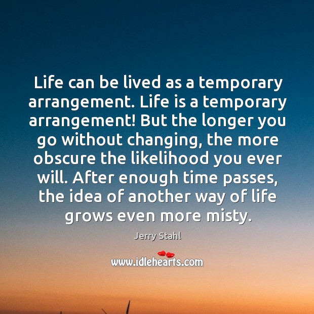 Life can be lived as a temporary arrangement. Life is a temporary Jerry Stahl Picture Quote