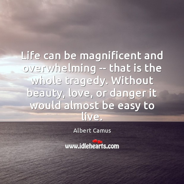 Life can be magnificent and overwhelming — that is the whole tragedy. Albert Camus Picture Quote