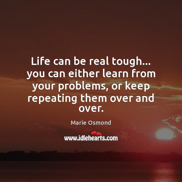 Life can be real tough… you can either learn from your problems, Marie Osmond Picture Quote