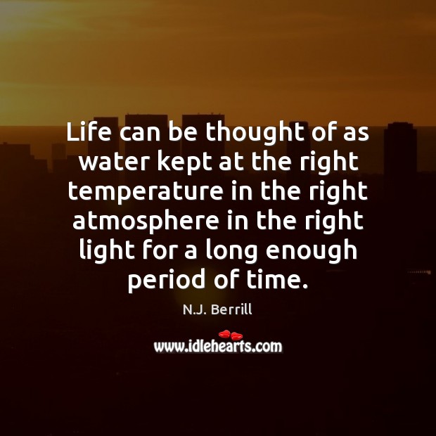Life can be thought of as water kept at the right temperature Image