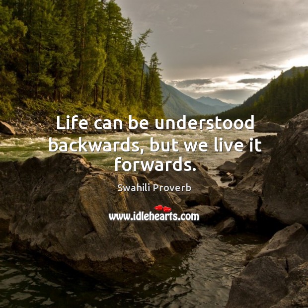 Life can be understood backwards, but we live it forwards. Swahili Proverbs Image