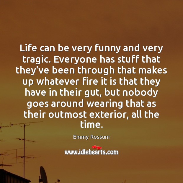 Life can be very funny and very tragic. Everyone has stuff that Image
