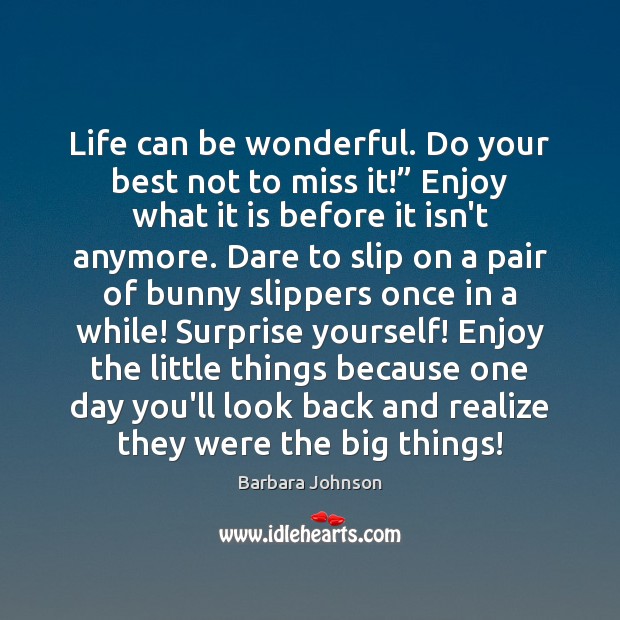 Life can be wonderful. Do your best not to miss it!” Enjoy Barbara Johnson Picture Quote