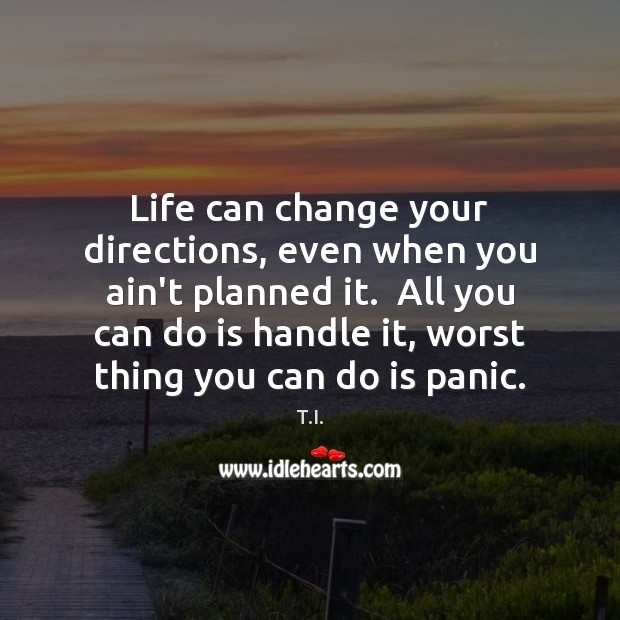 Life can change your directions, even when you ain’t planned it.  All T.I. Picture Quote