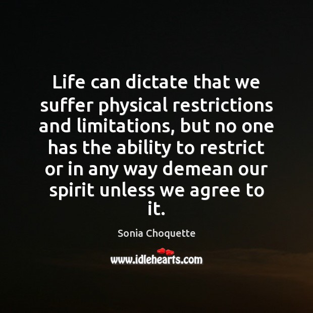 Life can dictate that we suffer physical restrictions and limitations, but no Sonia Choquette Picture Quote