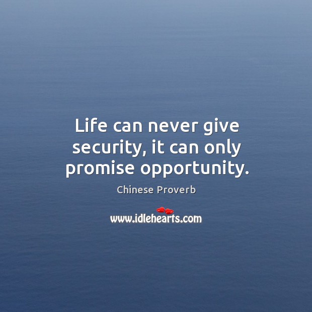 Life can never give security, it can only promise opportunity. Image
