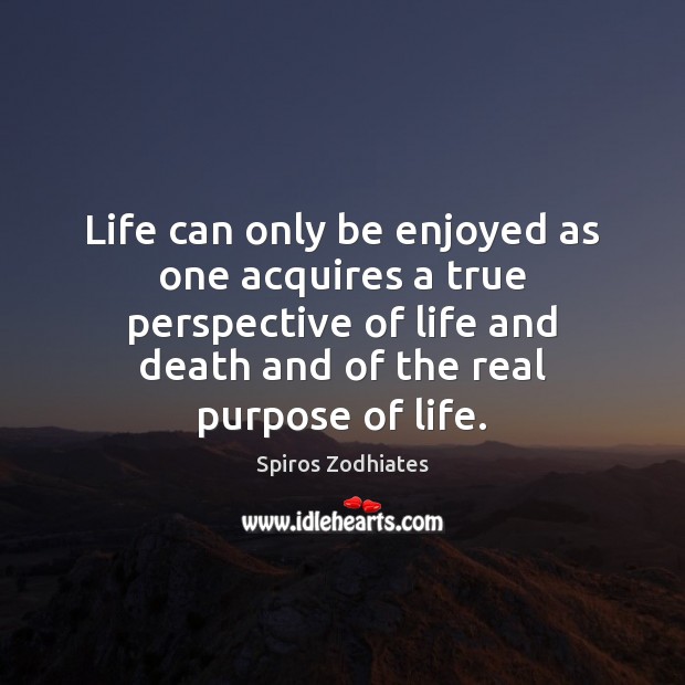 Life can only be enjoyed as one acquires a true perspective of Spiros Zodhiates Picture Quote