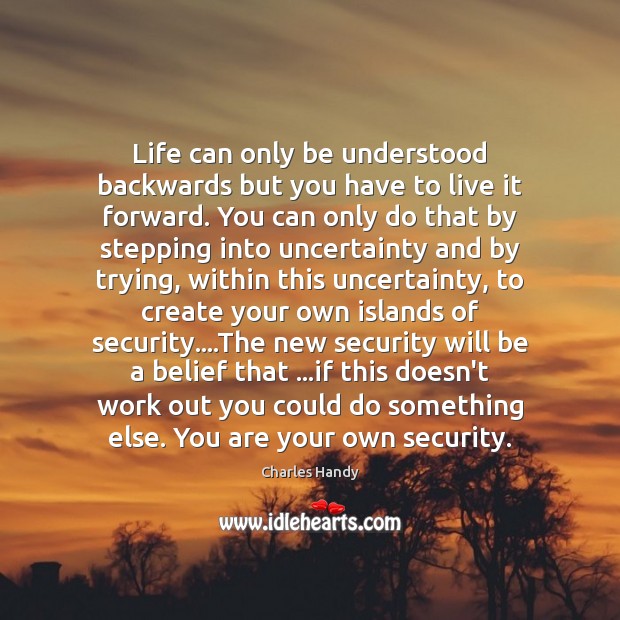 Life can only be understood backwards but you have to live it Charles Handy Picture Quote