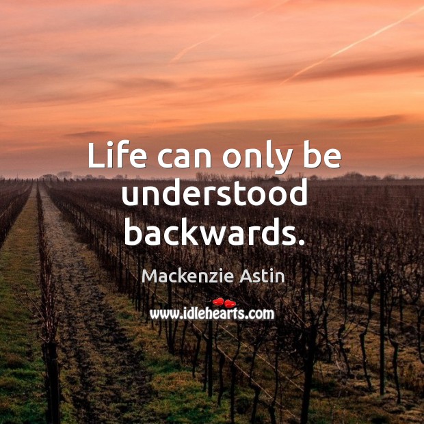 Life can only be understood backwards. Mackenzie Astin Picture Quote