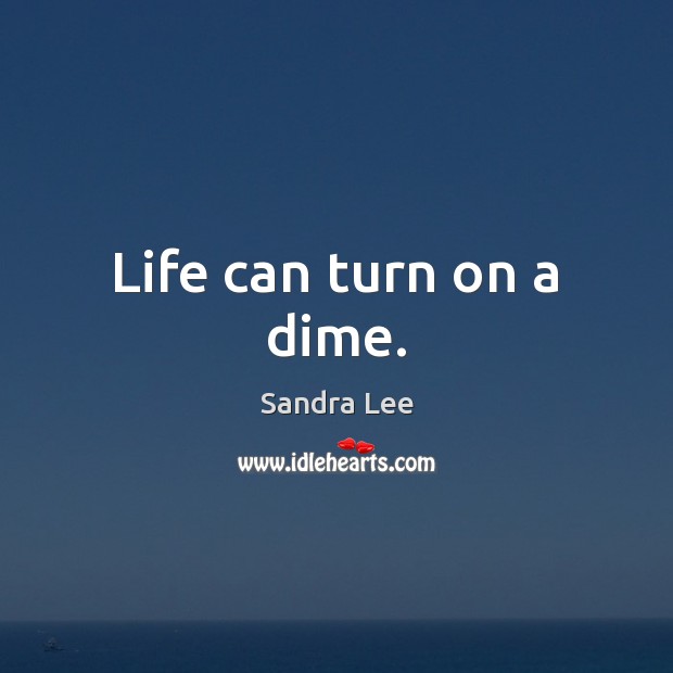 Life can turn on a dime. Sandra Lee Picture Quote