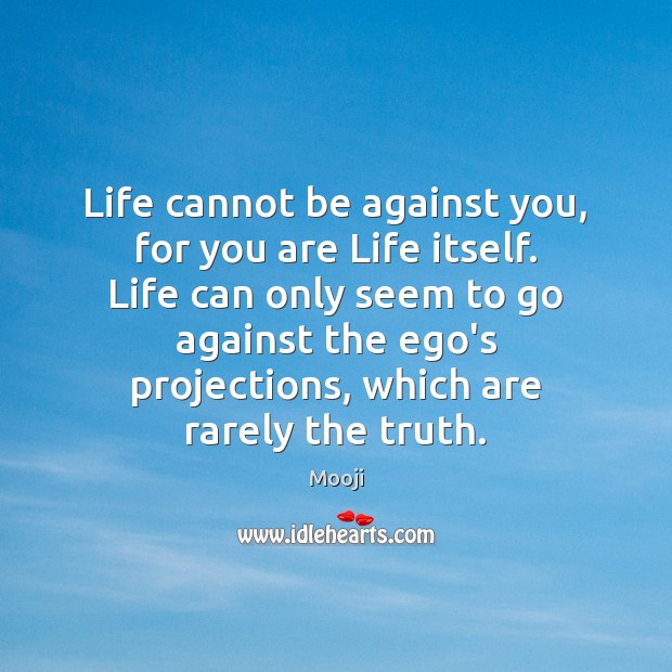 Life cannot be against you, for you are Life itself. Life can Mooji Picture Quote