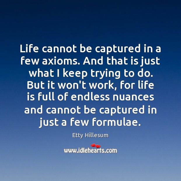 Life cannot be captured in a few axioms. And that is just Etty Hillesum Picture Quote