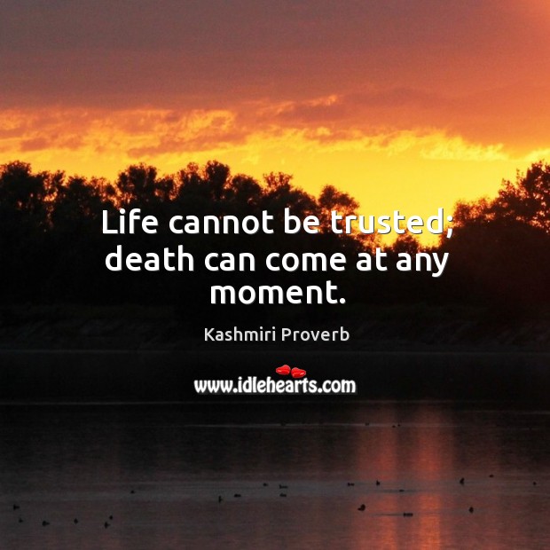 Life cannot be trusted; death can come at any moment. Kashmiri Proverbs Image